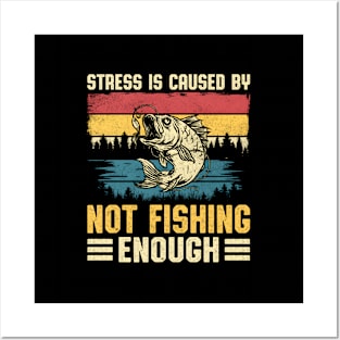 Fishing Stress Is Caused By Not Fishing Enough Posters and Art